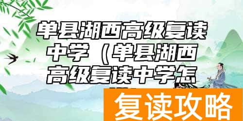 单县湖西高级复读中学（单县湖西高级复读中学怎样）