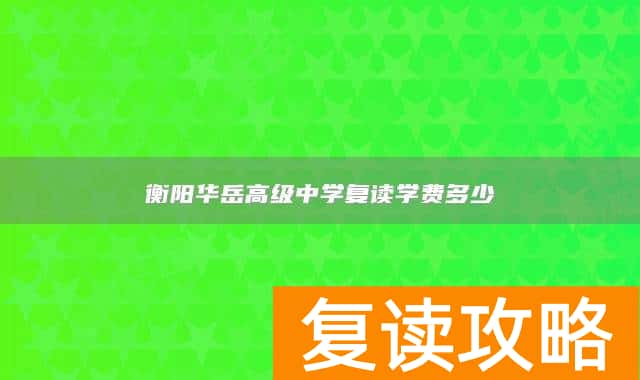 衡阳华岳高级中学复读学费多少