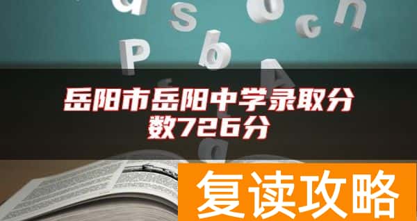 岳阳市岳阳中学录取分数726分