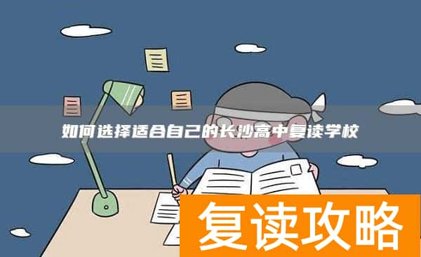 如何选择适合自己的长沙高中复读学校