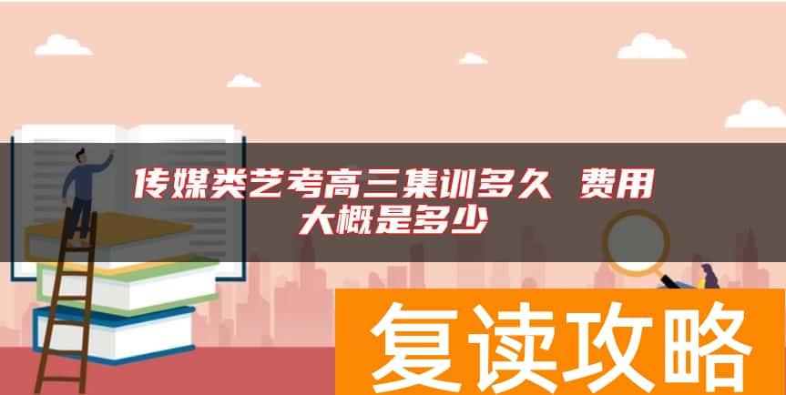 传媒类艺考高三集训多久 费用大概是多少