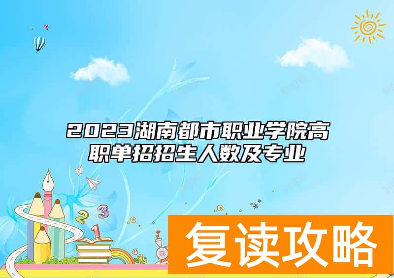 2023湖南都市职业学院高职单招招生人数及专业