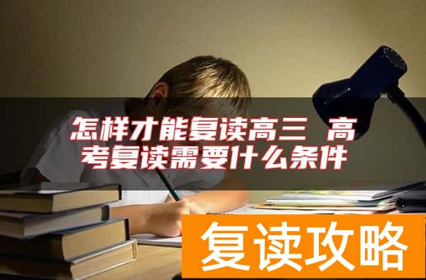 怎样才能复读高三 高考复读需要什么条件