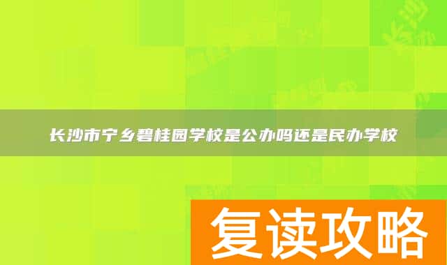 长沙市宁乡碧桂园学校是公办吗还是民办学校