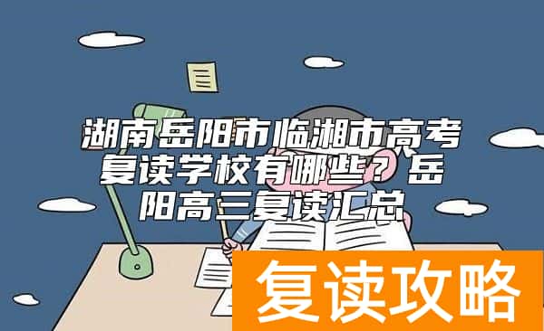 湖南岳阳市临湘市高考复读学校有哪些？岳阳高三复读汇总