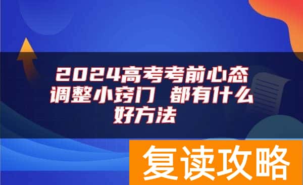 2024高考考前心态调整小窍门 都有什么好方法