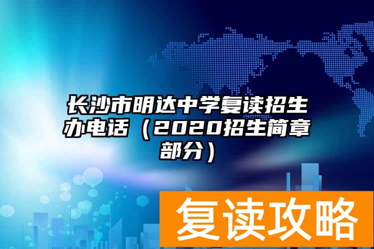 长沙市明达中学复读招生办电话（2020招生简章部分）