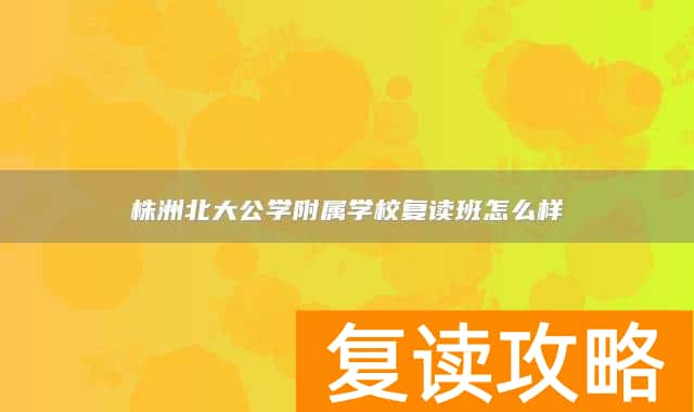 株洲北大公学附属学校复读班怎么样