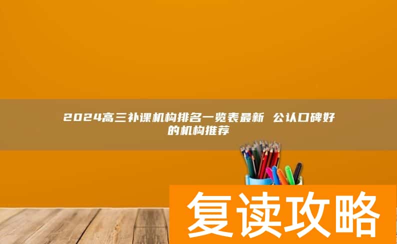2024高三补课机构排名一览表最新 公认口碑好的机构推荐