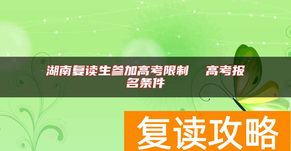 湖南复读生参加高考限制  高考报名条件