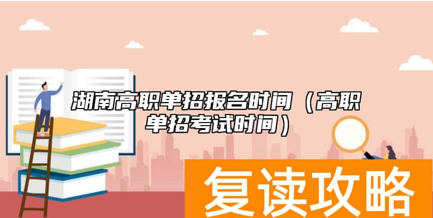 湖南高职单招报名时间（高职单招考试时间）