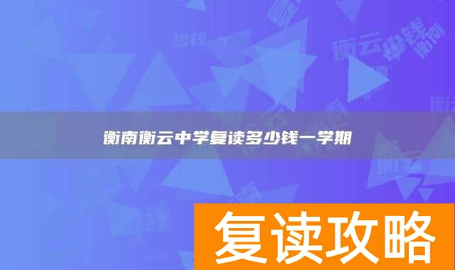 衡南衡云中学复读多少钱一学期
