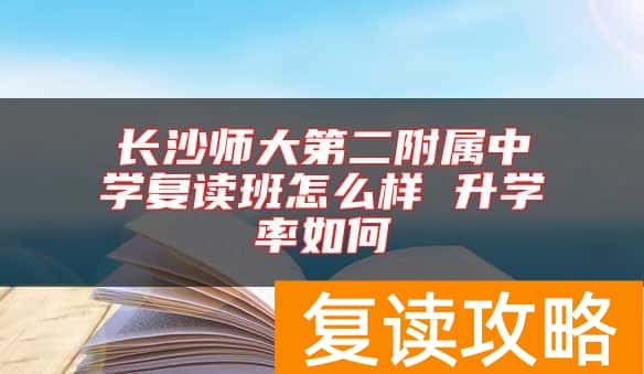 长沙师大第二附属中学复读班怎么样 升学率如何