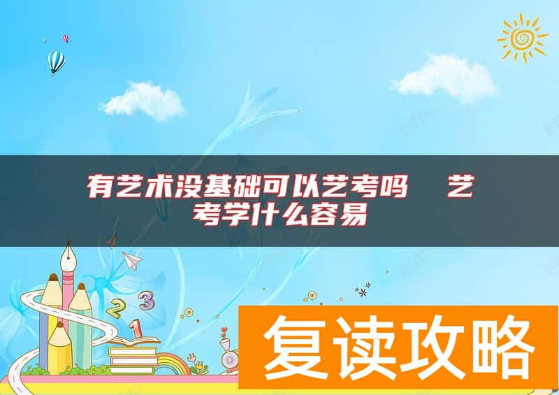 有艺术没基础可以艺考吗  艺考学什么容易