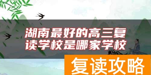 湖南最好的高三复读学校是哪家学校