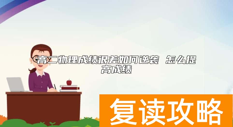 高二物理成绩很差如何逆袭 怎么提高成绩