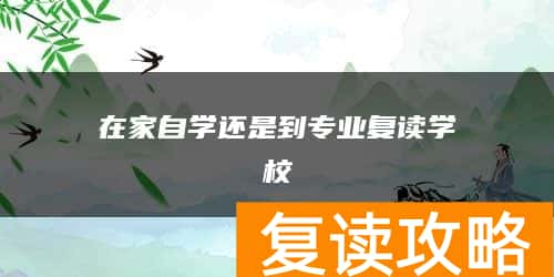 在家自学还是到专业复读学校