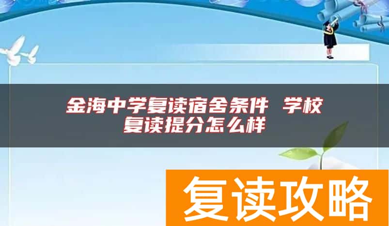 金海中学复读宿舍条件 学校复读提分怎么样