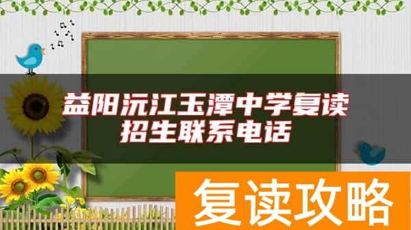 益阳沅江玉潭中学复读招生联系电话