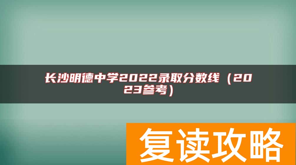 长沙明德中学2022录取分数线（2023参考）