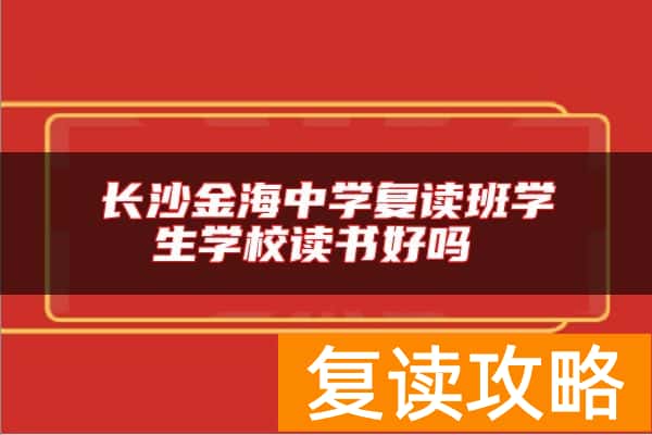 长沙金海中学复读班学生学校读书好吗