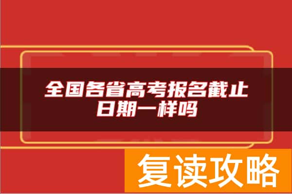 全国各省高考报名截止日期一样吗