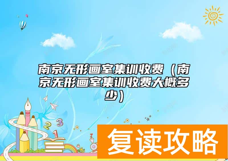 南京无形画室集训收费（南京无形画室集训收费大概多少）