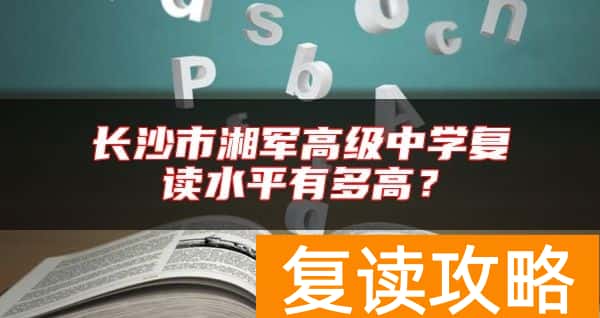 长沙市湘军高级中学复读水平有多高？