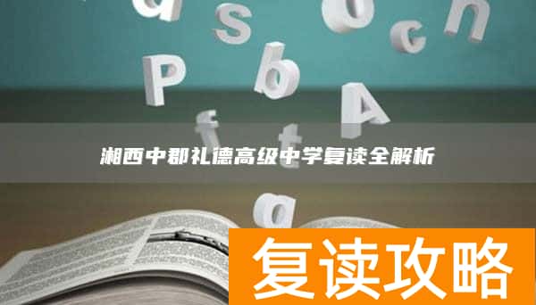 湘西中郡礼德高级中学复读全解析