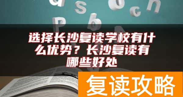 选择长沙复读学校有什么优势？长沙复读有哪些好处
