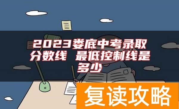 2023娄底中考录取分数线 最低控制线是多少