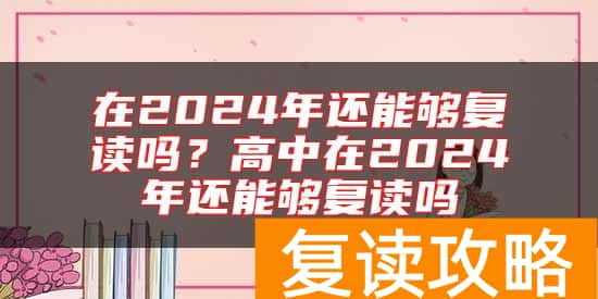 在2024年还能够复读吗？高中在2024年还能够复读吗