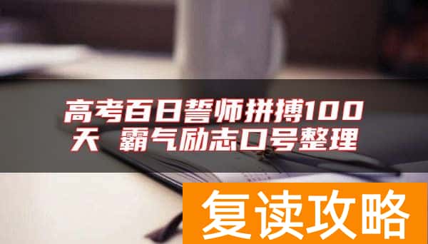 高考百日誓师拼搏100天 霸气励志口号整理