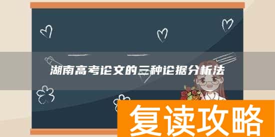 湖南高考论文的三种论据分析法