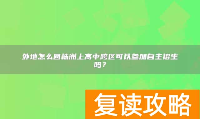 外地怎么回株洲上高中跨区可以参加自主招生吗？
