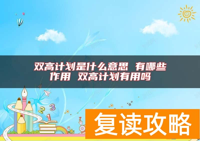 双高计划是什么意思 有哪些作用 双高计划有用吗