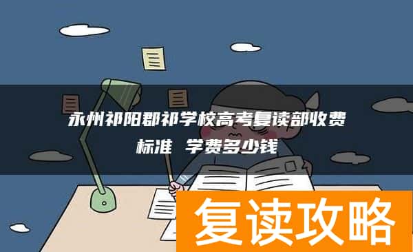 永州祁阳郡祁学校高考复读部收费标准 学费多少钱