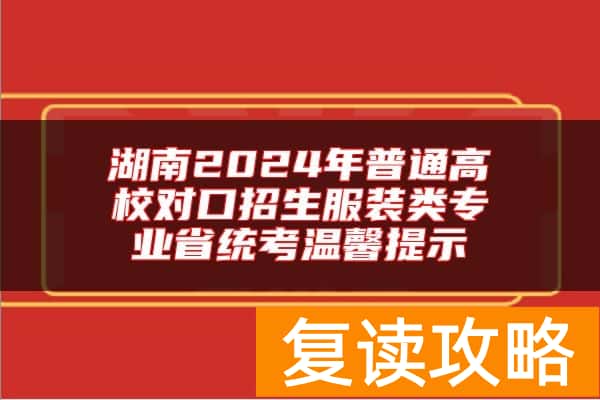 湖南2024年普通高校对口招生服装类专业省统考温馨提示
