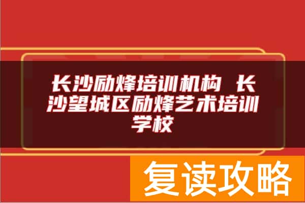长沙励烽培训机构 长沙望城区励烽艺术培训学校