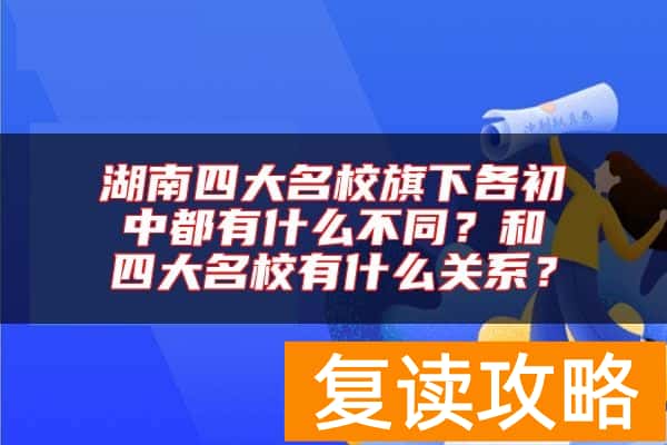 湖南四大名校旗下各初中都有什么不同?和四大名校有什么关系?