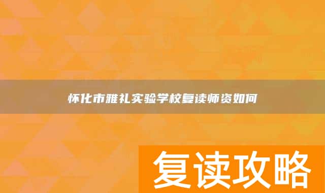 怀化市雅礼实验学校复读师资如何