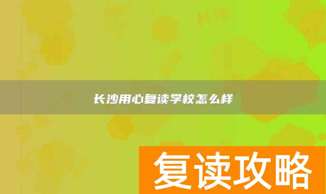 长沙用心复读学校怎么样