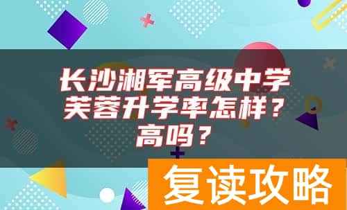 长沙湘军高级中学芙蓉升学率怎样？高吗？