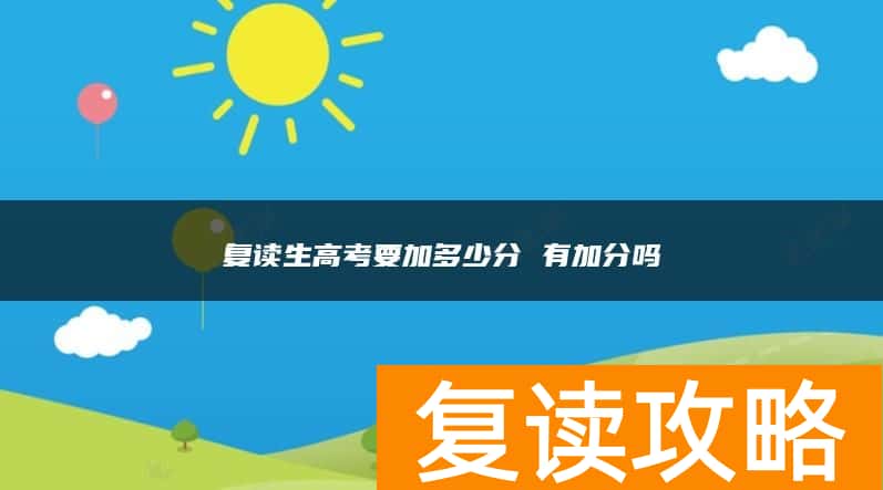 复读生高考要加多少分 有加分吗