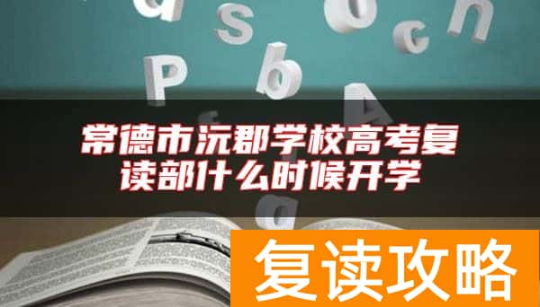 常德市沅郡学校高考复读部什么时候开学