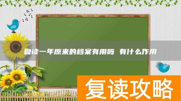 复读一年原来的档案有用吗 有什么作用