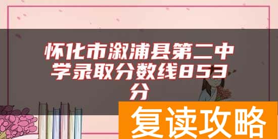 怀化市溆浦县第二中学录取分数线853分