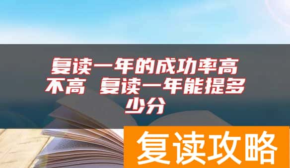 复读一年的成功率高不高 复读一年能提多少分