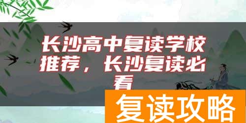 长沙高中复读学校推荐，长沙复读必看