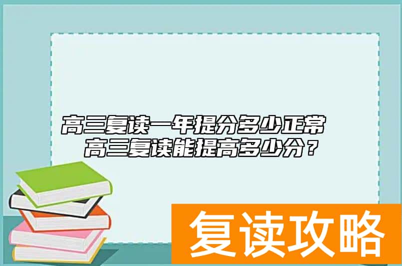 高三复读一年提分多少正常 高三复读能提高多少分？